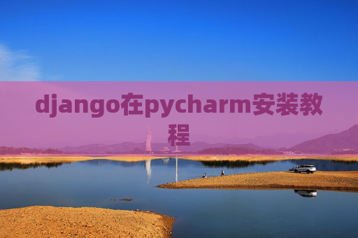 django在pycharm安装教程